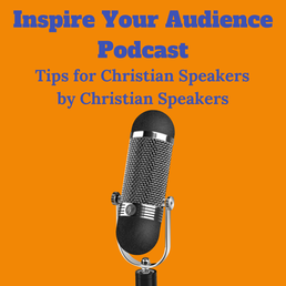 Inspire Your Audience Podcast - Tips for Christian Speakers by Christian Speakers